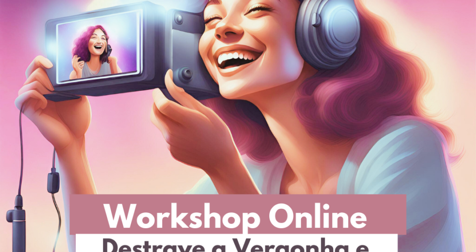 Workshop Online Destrave a Vergonha e Grave Vídeos pelo Celular