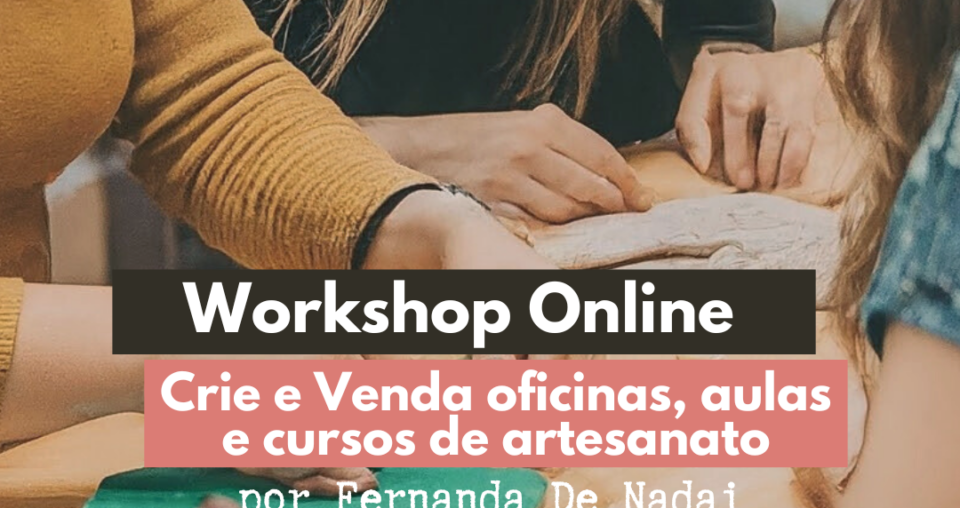 Workshop: Crie e Venda Aulas, Oficinas e Cursos de Artesanato